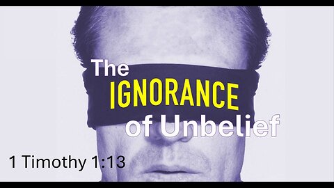 The Ignorance of Unbelief