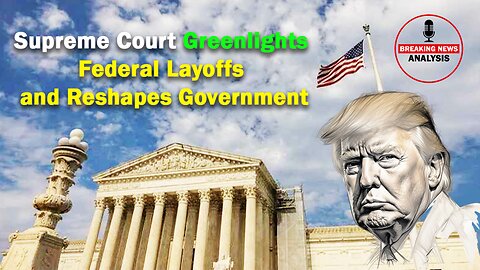 Supreme Court Greenlights Federal Layoffs and Reshapes Government