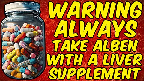 WARNING ALWAYS TAKE ALBENDAZOLE WITH A LIVER SUPPLEMENT!