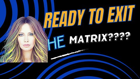 Ready To Exit The Matrix?