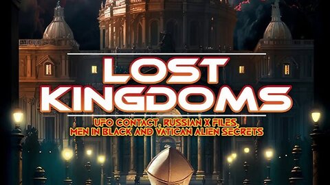 Lost Kingdoms: UFO Contact, Russian X Files, Men in Black, and Vatican Alien Secrets