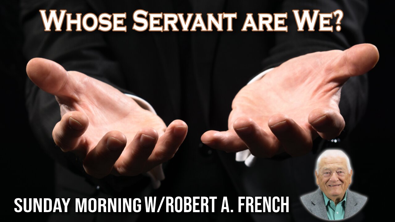 Whose Servant are We? | Sunday Morning w/Robert A. French