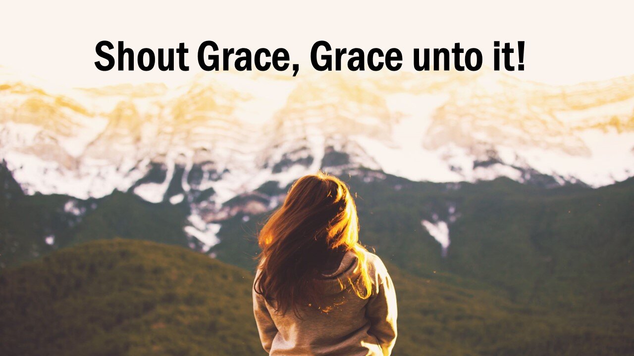 Shout Grace, Grace unto it!