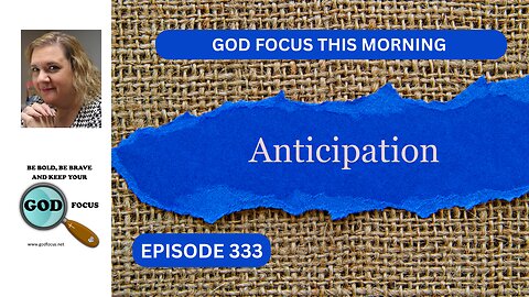 GOD FOCUS THIS MORNING - EP333 ANTICIPATION