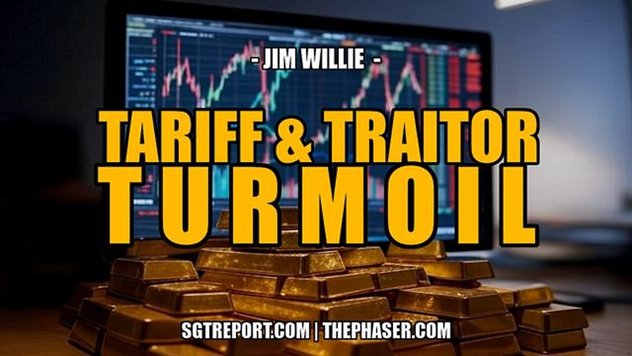 TARIFF & TRAITOR TURMOIL -- Jim Willie
