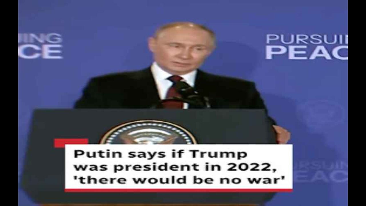 Putin. 'There Would Be No War' Had Trump Been President