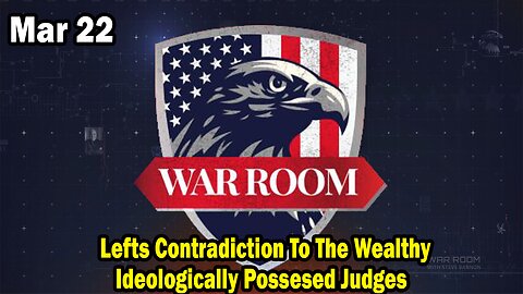 Bannons War Room Update Mar 22 : Lefts Contradiction To The Wealthy, Ideologically Possesed Judges