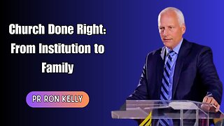 Church Done Right: From Institution to Family - Pastor Ron Kelly