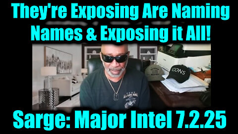 Sarge Major Intel 7.2.25 - They're Exposing Are Naming Names & Exposing it All!