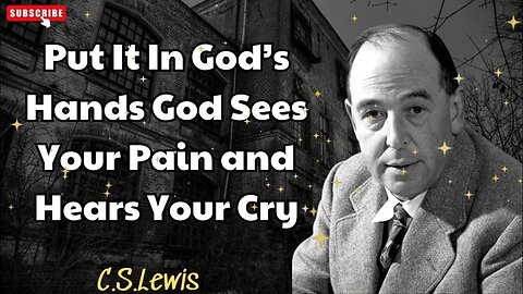Leave it in GOD'S HANDS, God sees your PAIN and hears your CRY - C.S. Lewis