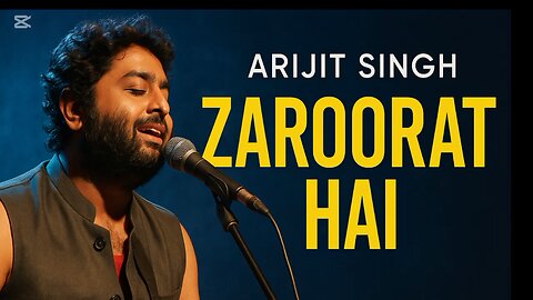 Zaroorat Hai by Arijit Singh