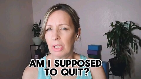 Am I supposed to Quit