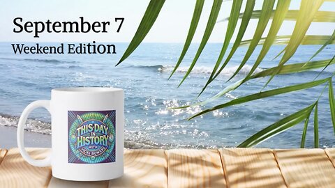 September 7 This Day in History (Weekend Edition)