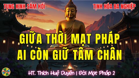 Tụng Kinh Giữa Thời Mạt Pháp, Ai Còn Giữ Tâm Chân |HT Thích Huệ Duyên /Đời Mạt Pháp p2