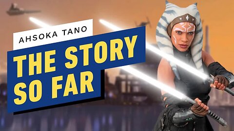 How Ahsoka Tano Became Star Wars’ Most Powerful Citizen - The Story So Far