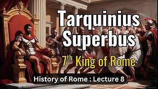 Tarquinius Superbus, Last King of Rome – Lecture 8 (History of Rome)