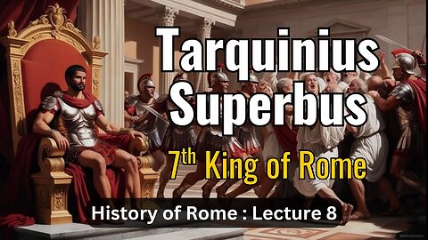 Tarquinius Superbus, Last King of Rome – Lecture 8 (History of Rome)