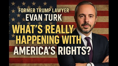 Former Trump Lawyer Evan Turk: What’s Really Happening With America’s Rights?