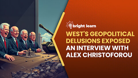 BrightLearn - West's Geopolitical Delusions Exposed, an interview with Alex Christoforou