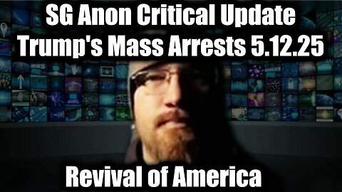 SG Anon Critical Update 5.12.25 - Trump's Mass Arrests, Special Op in Full Swing; Revival of America