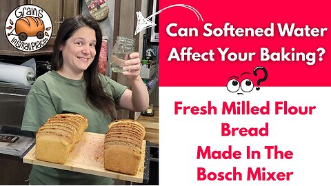 Fresh Milled Flour Sandwich Bread In The Bosch Mixer - Can Soft Water Affect Your Baking???