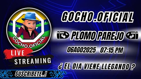 06AGO2025 | PLOMO PAREJO |EL DIA VIENE LLEGANDO ? [GOCHO.OFICIAL]