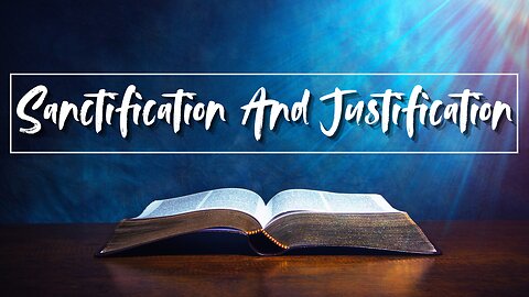 Sanctification and Justification | Part 1