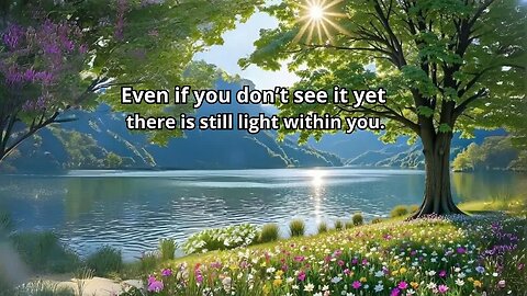 Even if you don’t see it yet, there is still light within you.