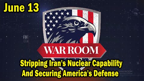 Bannons War Room Update Today June 13: "Stripping Iran's Nuclear Capability And Securing America's Defense"