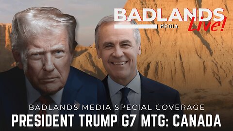 Badlands Media Special Coverage - President Trump's G7 Meeting with Mark Carney