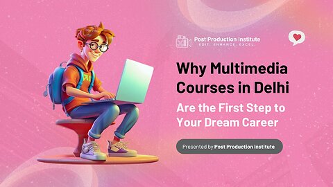Why Multimedia Courses in Delhi Are the First Step to Your Dream Career