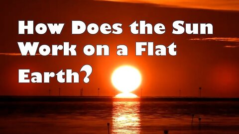 How Does the Sun Work on a Flat Earth?