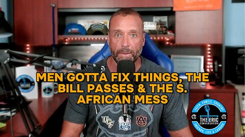 MEN GOTTA FIX THIGS, BILL PASSES & S AFRICA Ep 77