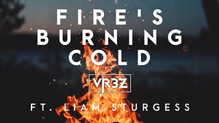 Fire's Burning Cold - VR3Z (feat. Liam Sturgess)