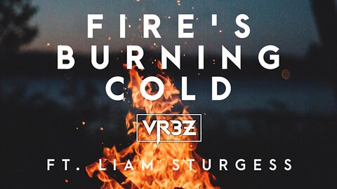 Fire's Burning Cold - VR3Z (feat. Liam Sturgess)