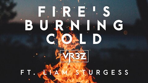 Fire's Burning Cold - VR3Z (feat. Liam Sturgess)