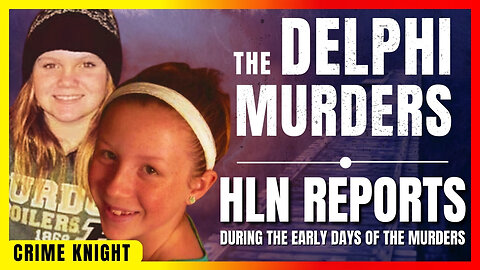 The Delphi Murders | HLN reports From The Early Days