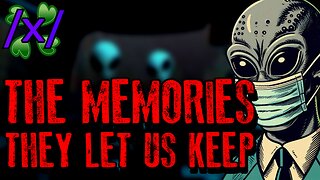The Memories They Let Us Keep | 4chan /x/ Alien Abduction Greentext Stories Thread