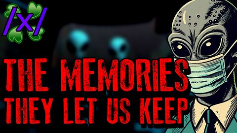 The Memories They Let Us Keep | 4chan /x/ Alien Abduction Greentext Stories Thread