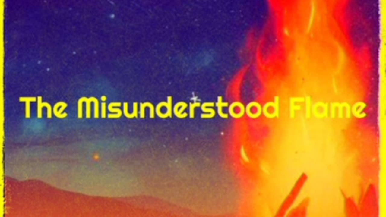 The Misunderstood Flame