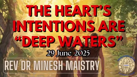 THE HEART'S INTENTIONS ARE 'DEEP WATERS' (Sermon 29 June 2025) - Rev Dr Minesh Maistry