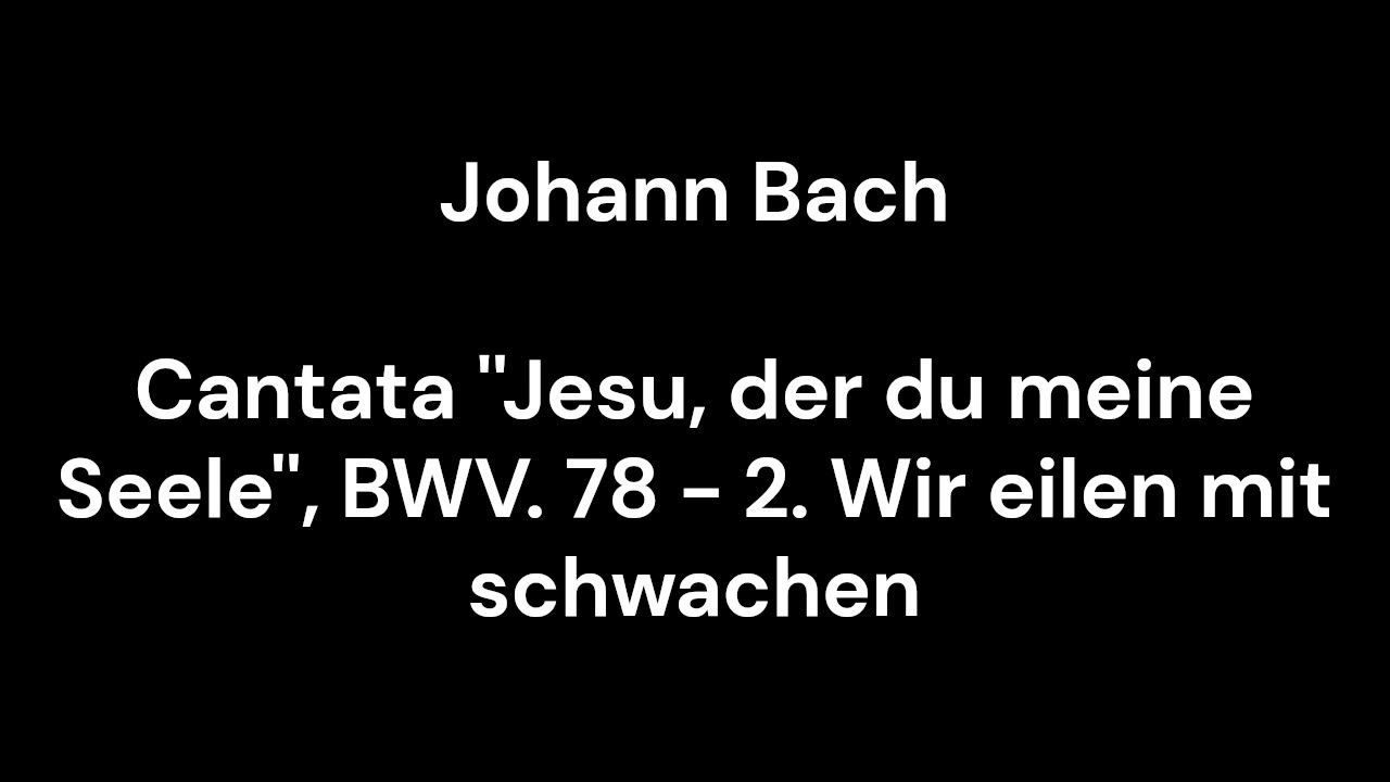Cantata ''Jesu, der du meine Seele'', BWV. 78 - 2. Wir eilen mit schwachen