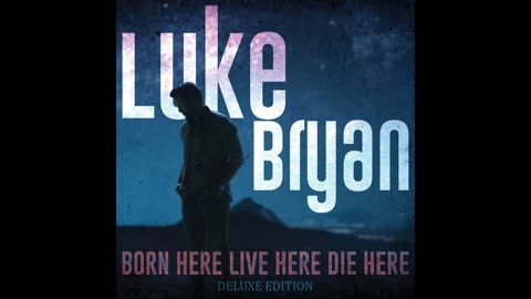 LUKE BRYAN - BORN LIVE HERE DIE HERE DELUXE [FULL ALBUM]