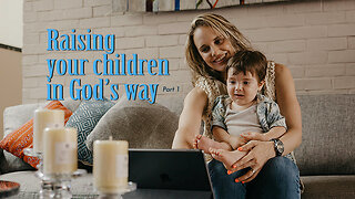 Raising your children in God’s way-Part 1