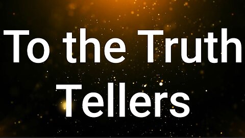 To the Truth Tellers - From Him