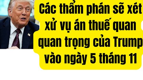 Tin Tổng Hợp 18/9/2025 TCPV Sẽ Xử Án Thuế Quan Của TT Trump 5/11/2025.