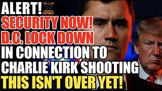 ALERT! SECURITY NOW! D.C. Locking Down in Connection to Charlie Kirk SHOOTING...This Isn't Over Yet!