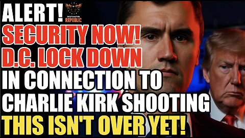 ALERT! SECURITY NOW! D.C. Locking Down in Connection to Charlie Kirk SHOOTING...This Isn't Over Yet! 