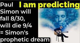 I am predicting: Paul Simon will fall Aug 30, will die Sep 4 = Simon's prophetic dream