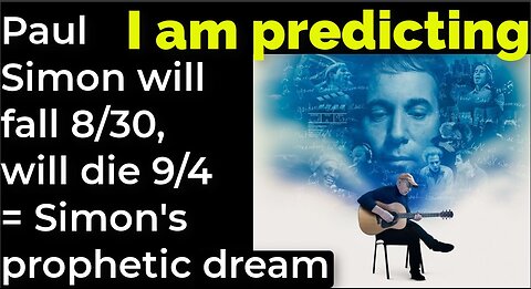 I am predicting: Paul Simon will fall Aug 30, will die Sep 4 = Simon's prophetic dream